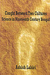 Caught Between Two Cultures: Science in Nineteenth Century Bengal Thema Books - Caught Between Two Cultures: Science in Nineteenth Century Bengal